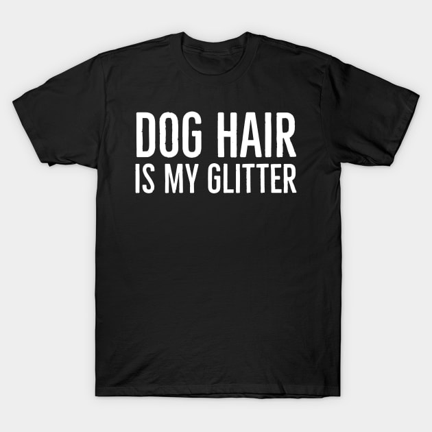 Dog Hair Is My Glitter T-Shirt by evokearo